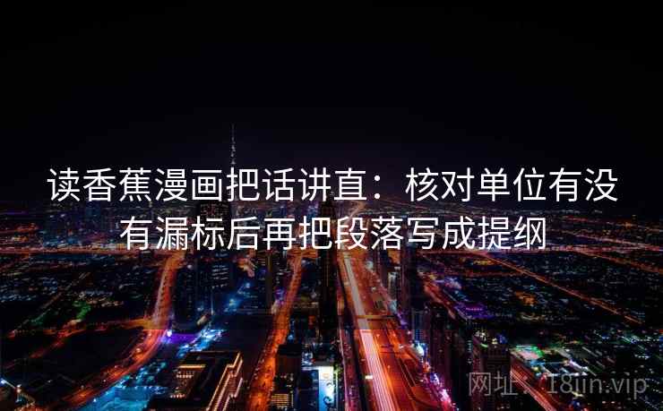 读香蕉漫画把话讲直：核对单位有没有漏标后再把段落写成提纲