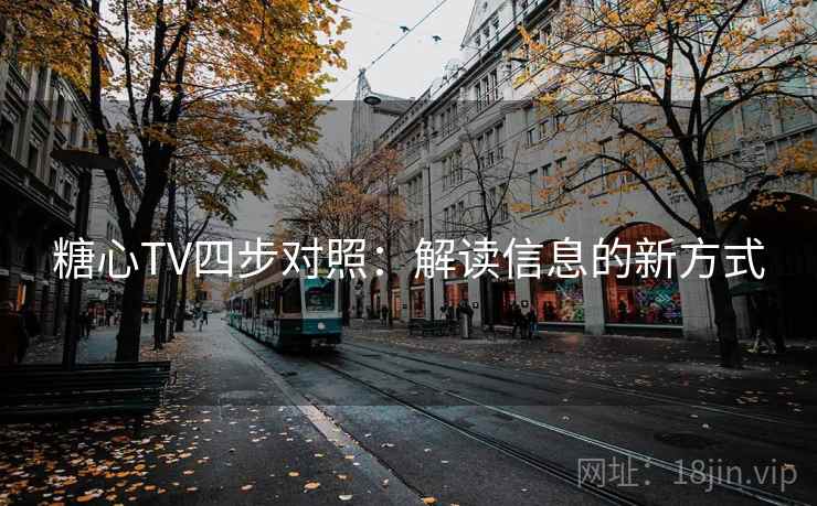 糖心TV四步对照:解读信息的新方式 糖心TV四步对照:解读信息的新方式