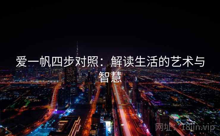 爱一帆四步对照:解读生活的艺术与智慧 爱一帆四步对照:解读生活的艺术与智慧