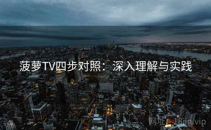 菠萝TV四步对照:深入理解与实践 菠萝TV四步对照:深入理解与实践