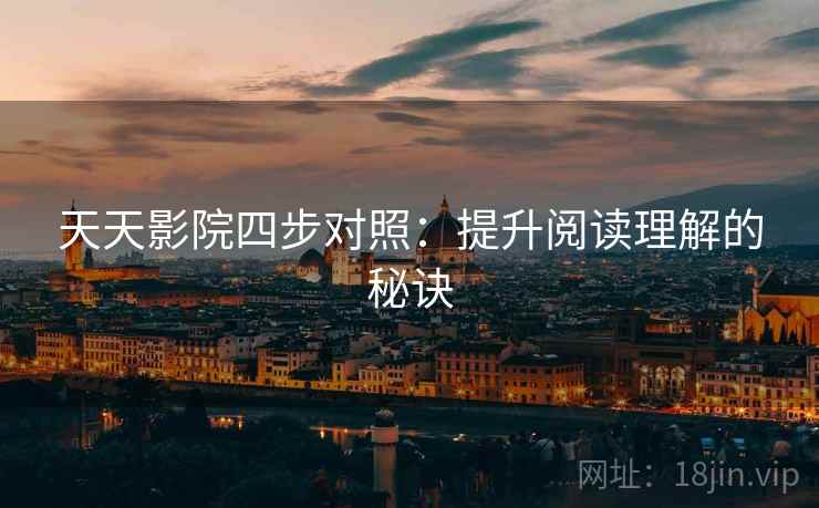天天影院四步对照:提升阅读理解的秘诀 天天影院四步对照:提升阅读理解的秘诀